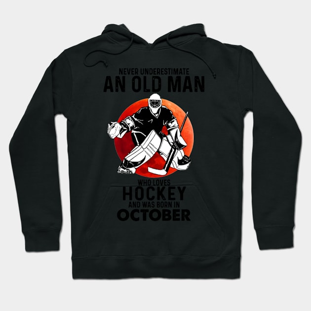 October Man Never Underestimate An Old Man Who Loves Hockey Hoodie by sueannharley12